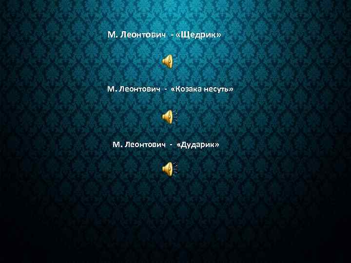 М. Леонтович - «Щедрик» М. Леонтович - «Козака несуть» М. Леонтович - «Дударик» 