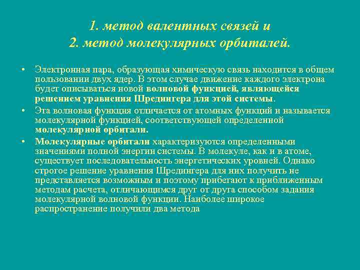 1. метод валентных связей и 2. метод молекулярных орбиталей. • Электронная пара, образующая химическую