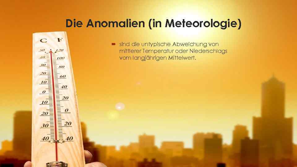 Die Anomalien (in Meteorologie) sind die untypische Abweichung von mittlerer Temperatur oder Niederschlags vom