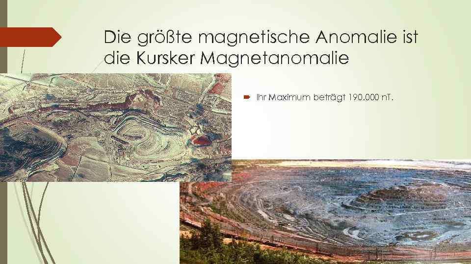 Die größte magnetische Anomalie ist die Kursker Magnetanomalie Ihr Maximum beträgt 190. 000 n.