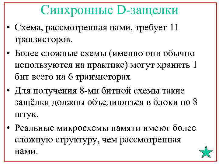 Синхронные D-защелки • Схема, рассмотренная нами, требует 11 транзисторов. • Более сложные схемы (именно