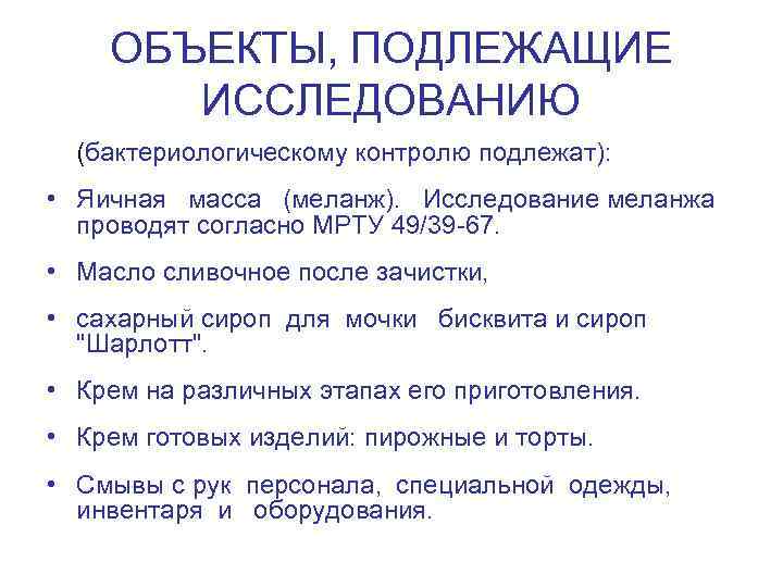 ОБЪЕКТЫ, ПОДЛЕЖАЩИЕ ИССЛЕДОВАНИЮ (бактериологическому контролю подлежат): • Яичная масса (меланж). Исследование меланжа проводят согласно