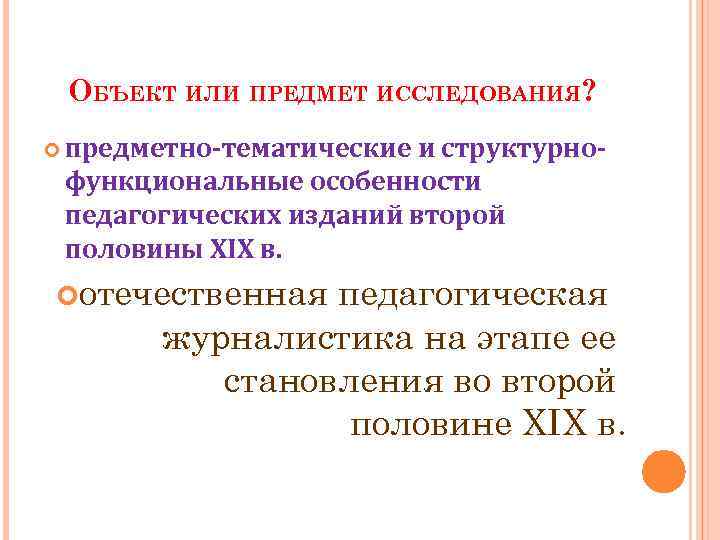 ОБЪЕКТ ИЛИ ПРЕДМЕТ ИССЛЕДОВАНИЯ? предметно-тематические и структурнофункциональные особенности педагогических изданий второй половины XIX в.