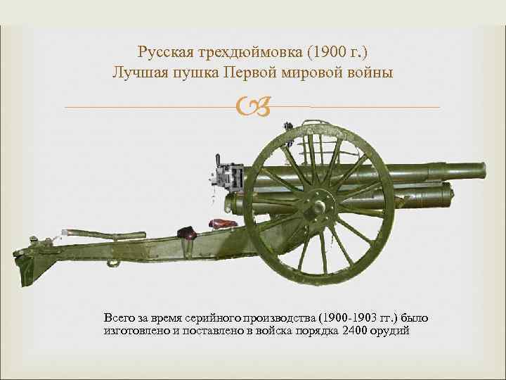 Русская трехдюймовка (1900 г. ) Лучшая пушка Первой мировой войны Всего за время серийного