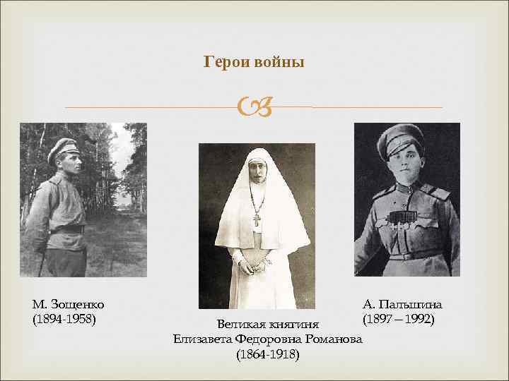 Герои войны М. Зощенко (1894 -1958) Великая княгиня Елизавета Федоровна Романова (1864 -1918) А.