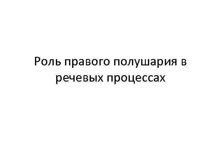 Роль правого полушария в речевых процессах 