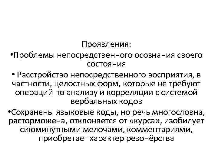 Проявления: • Проблемы непосредственного осознания своего состояния • Расстройство непосредственного восприятия, в частности, целостных