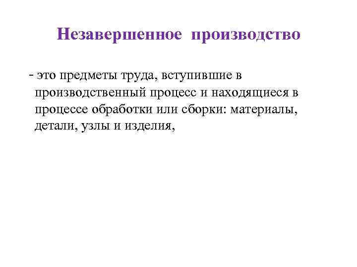 Незавершенное производство - это предметы труда, вступившие в производственный процесс и находящиеся в процессе