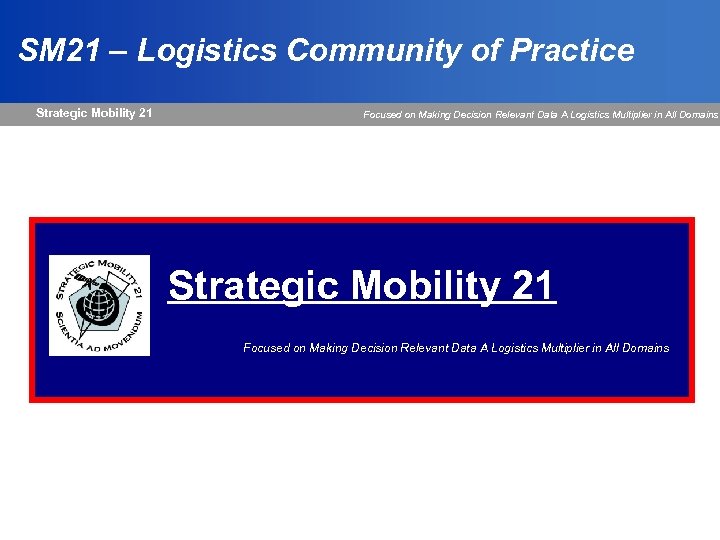 SM 21 – Logistics Community of Practice Strategic Mobility 21 Focused on Making Decision