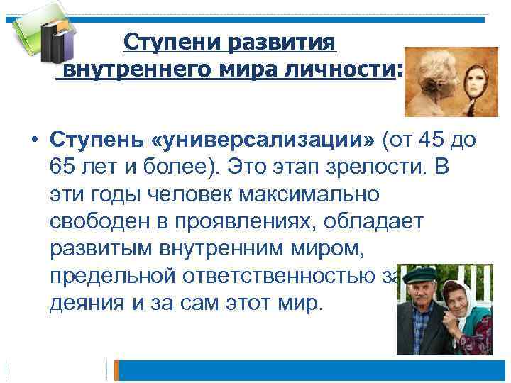 Ступени развития внутреннего мира личности: • Ступень «универсализации» (от 45 до 65 лет и