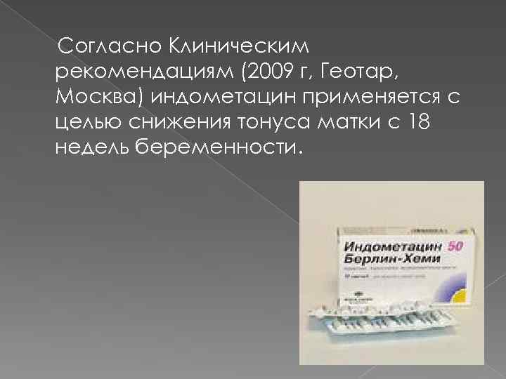 Согласно Клиническим рекомендациям (2009 г, Геотар, Москва) индометацин применяется с целью снижения тонуса матки