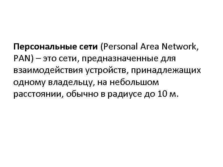 Персональные сети (Personal Area Network, PAN) – это сети, предназначенные для взаимодействия устройств, принадлежащих