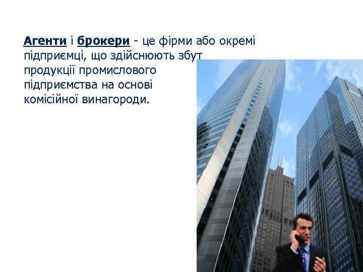 Агенти і брокери - це фірми або окремі підприємці, що здійснюють збут продукції промислового
