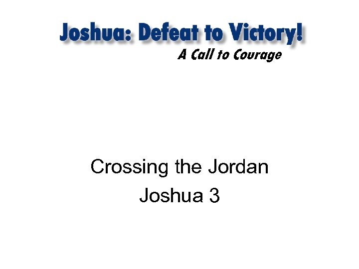 A Call to Courage Crossing the Jordan Joshua 3 