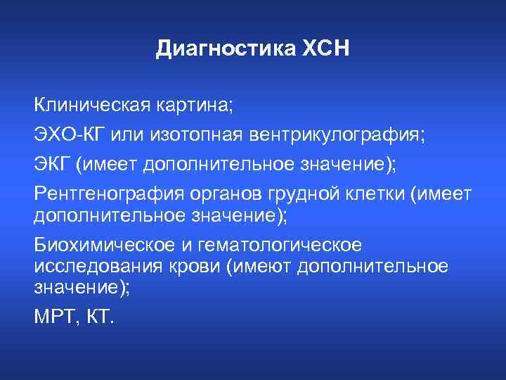 Диагностика ХСН Клиническая картина; ЭХО-КГ или изотопная вентрикулография; ЭКГ (имеет дополнительное значение); Рентгенография органов