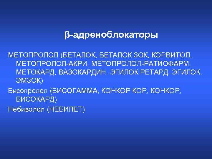 β-адреноблокаторы МЕТОПРОЛОЛ (БЕТАЛОК, БЕТАЛОК ЗОК, КОРВИТОЛ, МЕТОПРОЛОЛ-АКРИ, МЕТОПРОЛОЛ-РАТИОФАРМ, МЕТОКАРД, ВАЗОКАРДИН, ЭГИЛОК РЕТАРД, ЭГИЛОК, ЭМЗОК)