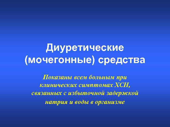 Диуретические (мочегонные) средства Показаны всем больным при клинических симптомах ХСН, связанных с избыточной задержкой