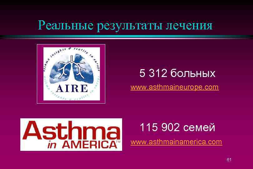 Реальные результаты лечения 5 312 больных www. asthmaineurope. com 115 902 семей www. asthmainamerica.