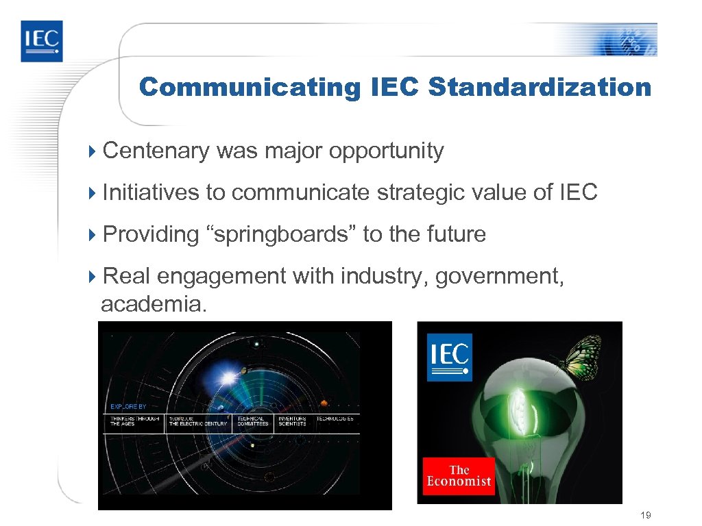 Communicating IEC Standardization 4 Centenary was major opportunity 4 Initiatives to communicate strategic value