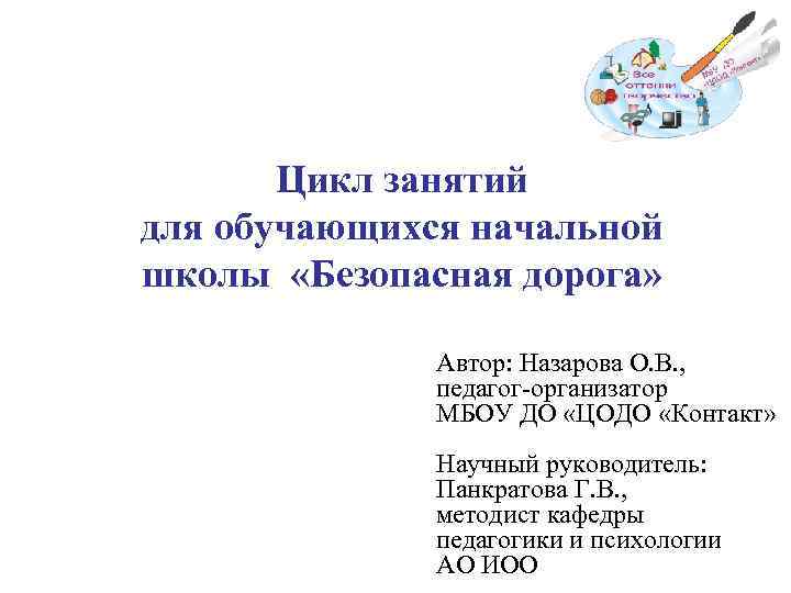 Цикл занятий для обучающихся начальной школы «Безопасная дорога» Автор: Назарова О. В. , педагог-организатор