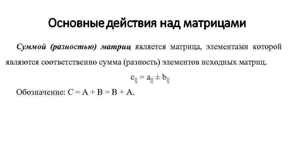 Основные действия над матрицами Суммой (разностью) матриц является матрица, элементами которой являются соответственно сумма