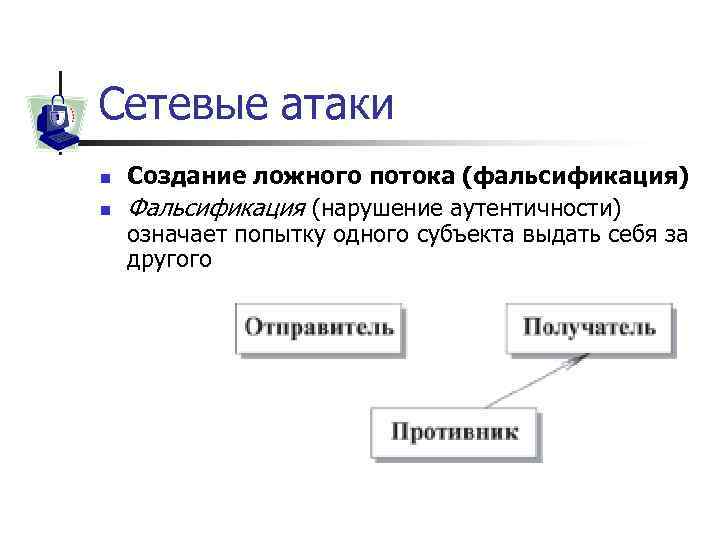 Сетевые атаки n n Создание ложного потока (фальсификация) Фальсификация (нарушение аутентичности) означает попытку одного