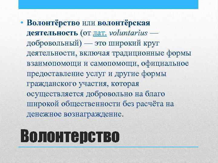 • Волонтёрство или волонтёрская деятельность (от лат. voluntarius — добровольный) — это широкий