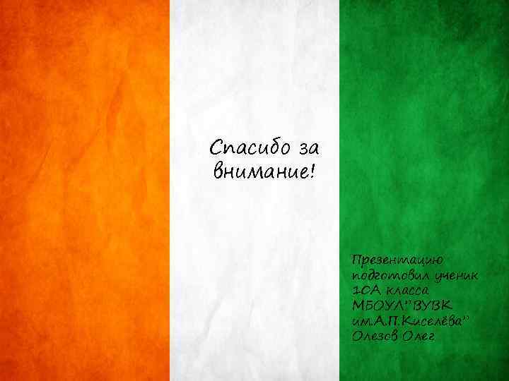 Спасибо за внимание! Презентацию подготовил ученик 10 А класса МБОУЛ”ВУВК им. А. П. Киселёва”