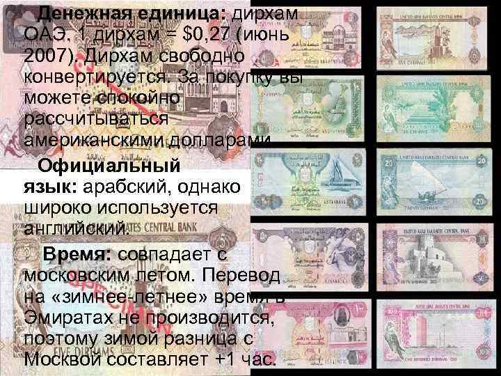 Денежная единица: дирхам ОАЭ. 1 дирхам = $0, 27 (июнь 2007). Дирхам свободно конвертируется.