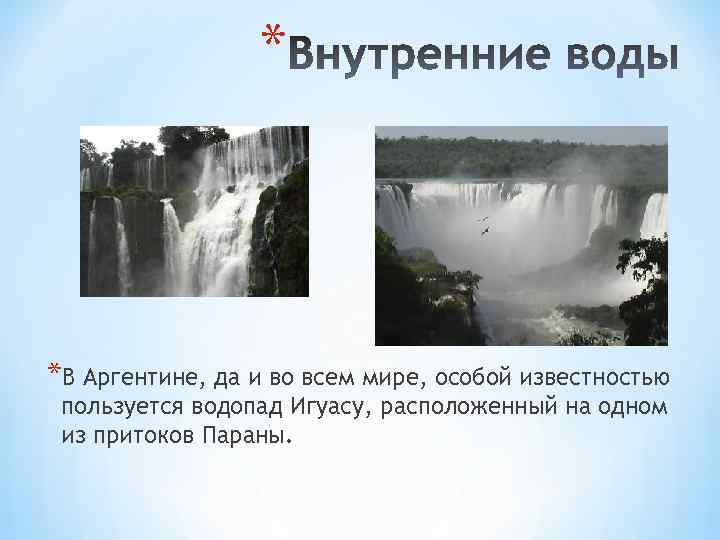 * *В Аргентине, да и во всем мире, особой известностью пользуется водопад Игуасу, расположенный