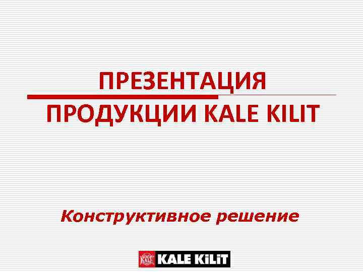 ПРЕЗЕНТАЦИЯ ПРОДУКЦИИ KALE KILIT Конструктивное решение 