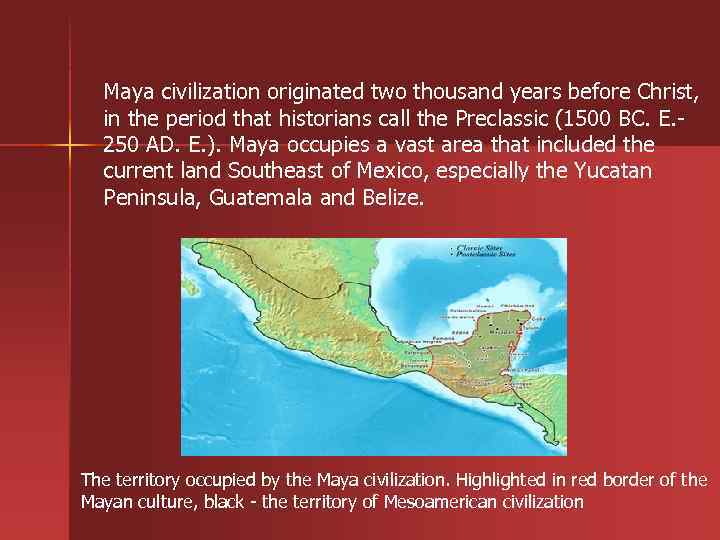 Maya civilization originated two thousand years before Christ, in the period that historians call