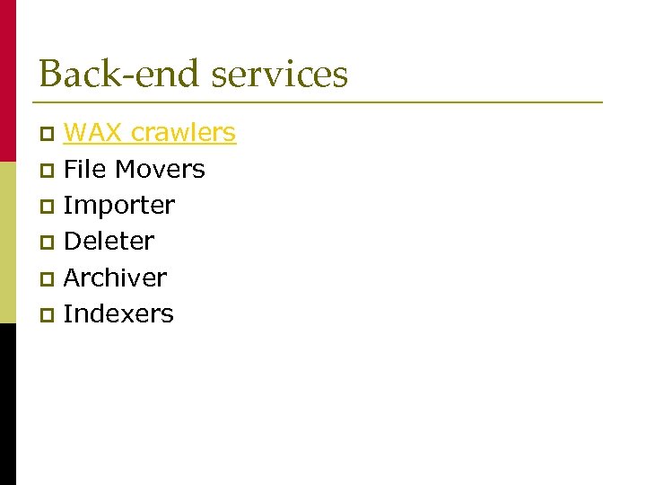 Back-end services WAX crawlers p File Movers p Importer p Deleter p Archiver p