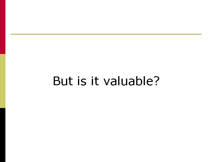 But is it valuable? 