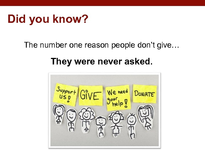 Did you know? The number one reason people don’t give… They were never asked.