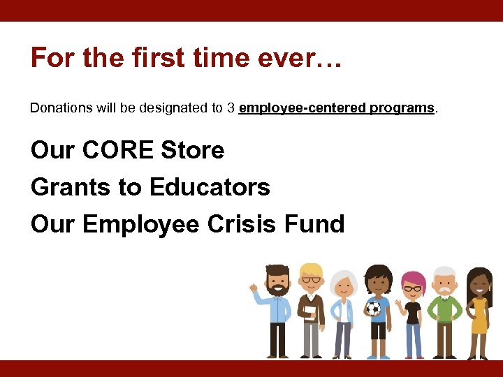 For the first time ever… Donations will be designated to 3 employee-centered programs. Our