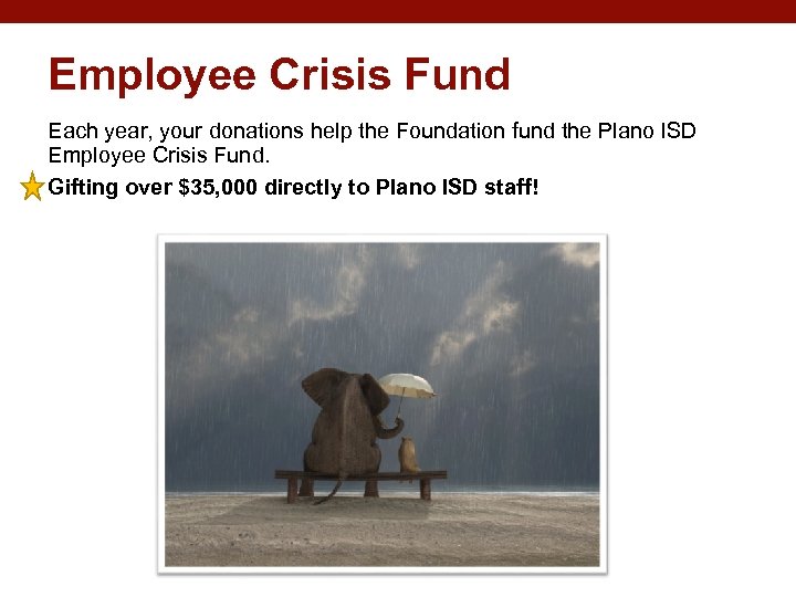 Employee Crisis Fund Each year, your donations help the Foundation fund the Plano ISD
