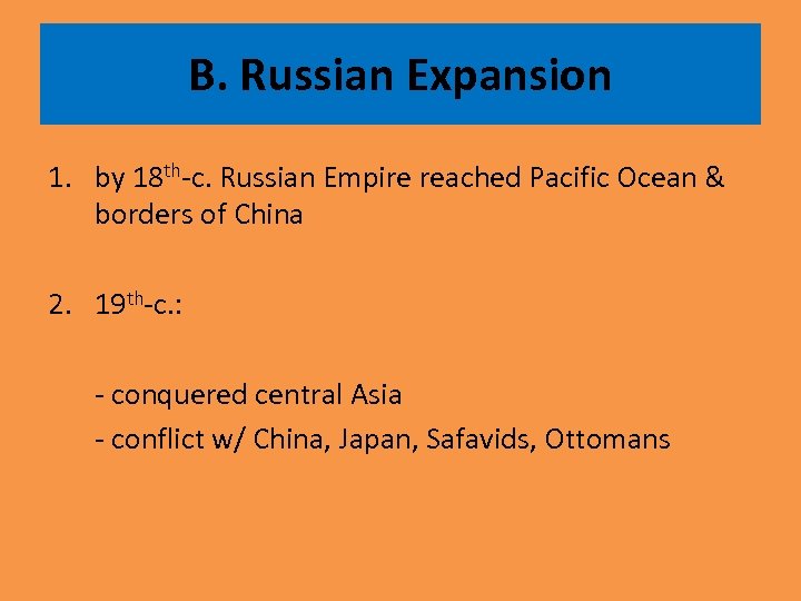 B. Russian Expansion 1. by 18 th-c. Russian Empire reached Pacific Ocean & borders