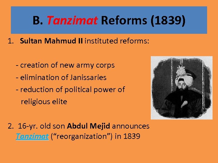 B. Tanzimat Reforms (1839) 1. Sultan Mahmud II instituted reforms: - creation of new