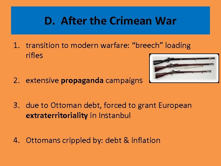 D. After the Crimean War 1. transition to modern warfare: “breech” loading rifles 2.
