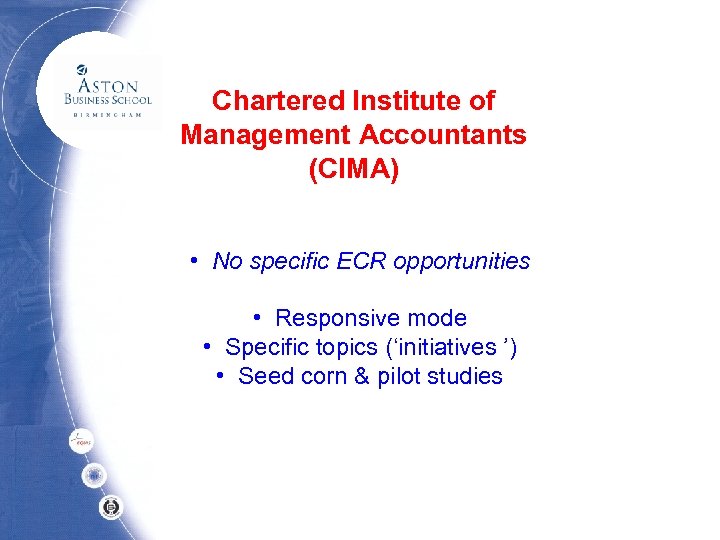 Chartered Institute of Management Accountants (CIMA) • No specific ECR opportunities • Responsive mode