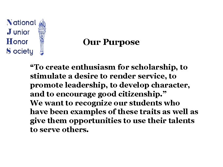 Our Purpose “To create enthusiasm for scholarship, to stimulate a desire to render service,