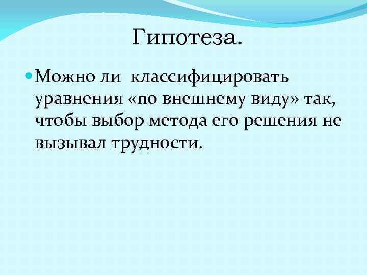 Гипотеза. Можно ли классифицировать уравнения «по внешнему виду» так, чтобы выбор метода его решения