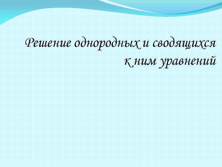 Решение однородных и сводящихся к ним уравнений 