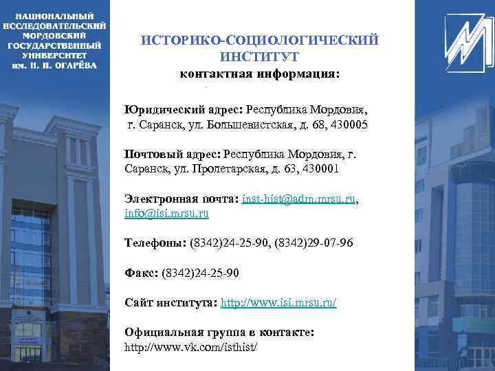 ИСТОРИКО-СОЦИОЛОГИЧЕСКИЙ ИНСТИТУТ контактная информация: Юридический адрес: Республика Мордовия, г. Саранск, ул. Большевистская, д. 68,