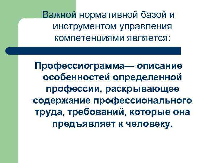 Важной нормативной базой и инструментом управления компетенциями является: Профессиограмма— описание особенностей определенной профессии, раскрывающее