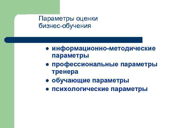 Параметры оценки бизнес обучения l l информационно методические параметры профессиональные параметры тренера обучающие параметры