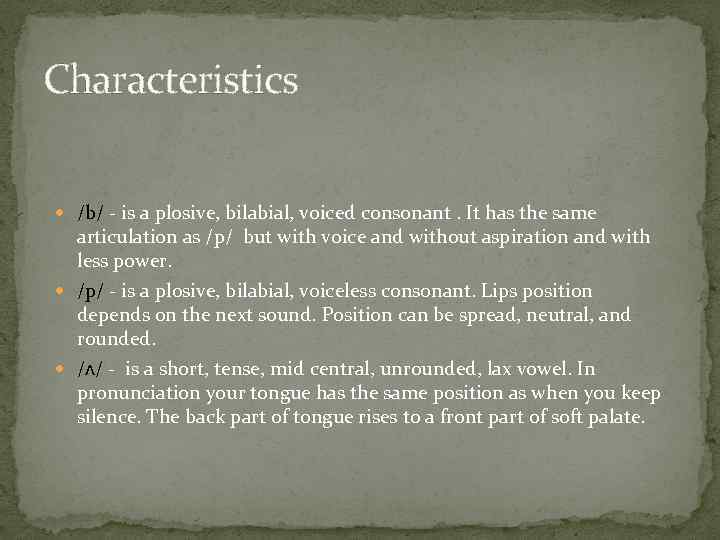 Characteristics /b/ - is a plosive, bilabial, voiced consonant. It has the same articulation