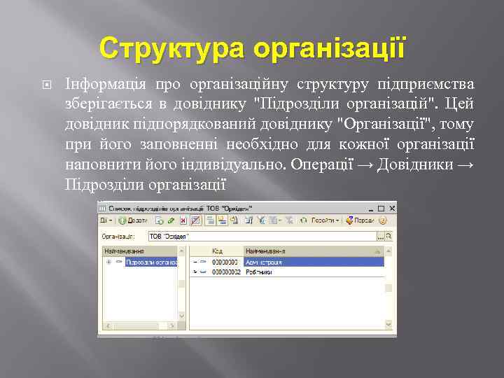Структура організації Інформація про організаційну структуру підприємства зберігається в довіднику "Підрозділи організацій". Цей довідник