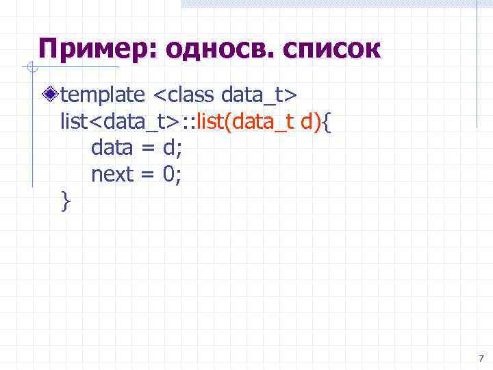 Пример: односв. список template <class data_t> list<data_t>: : list(data_t d){ data = d; next